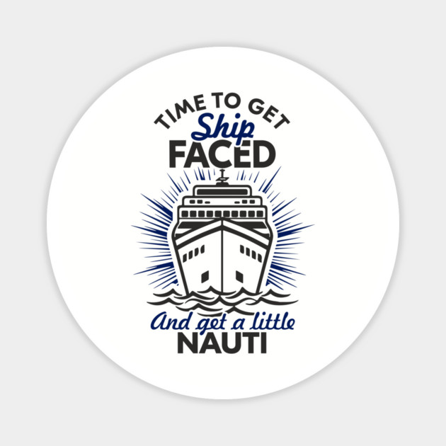 Time to Get Ship Faced and a Little Nauti Cruise Humor Magnet by Anticorporati