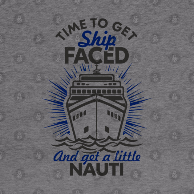 Time to Get Ship Faced and a Little Nauti Cruise Humor by Anticorporati