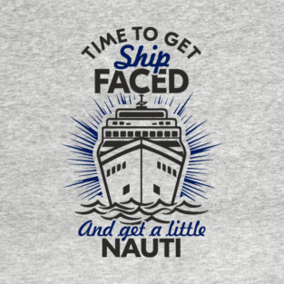 Time to Get Ship Faced and a Little Nauti Cruise Humor T-Shirt