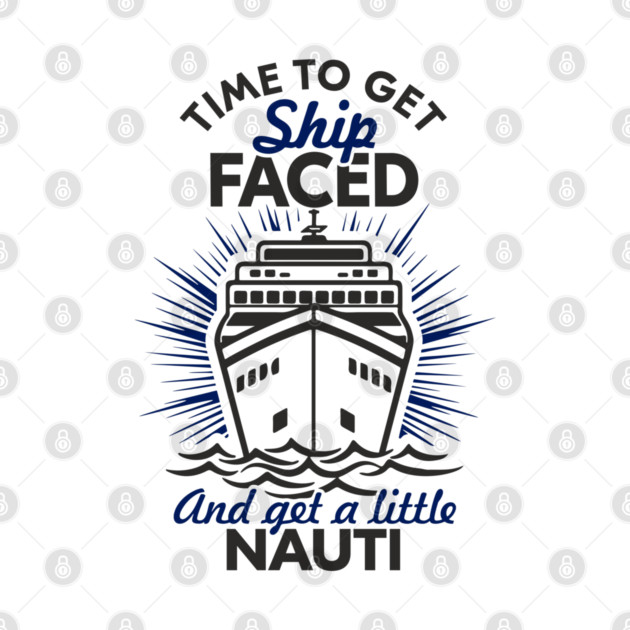 Time to Get Ship Faced and a Little Nauti Cruise Humor by Anticorporati