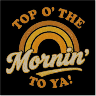 Top O' The Mornin' To Ya Posters and Art