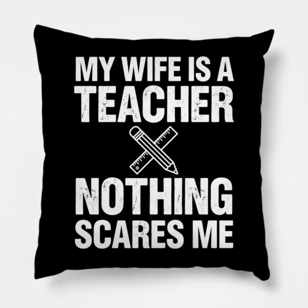My Wife Is A Teacher Nothing Scares Me Funny Wife Pillow by ArtistTee ⭐⭐⭐⭐⭐