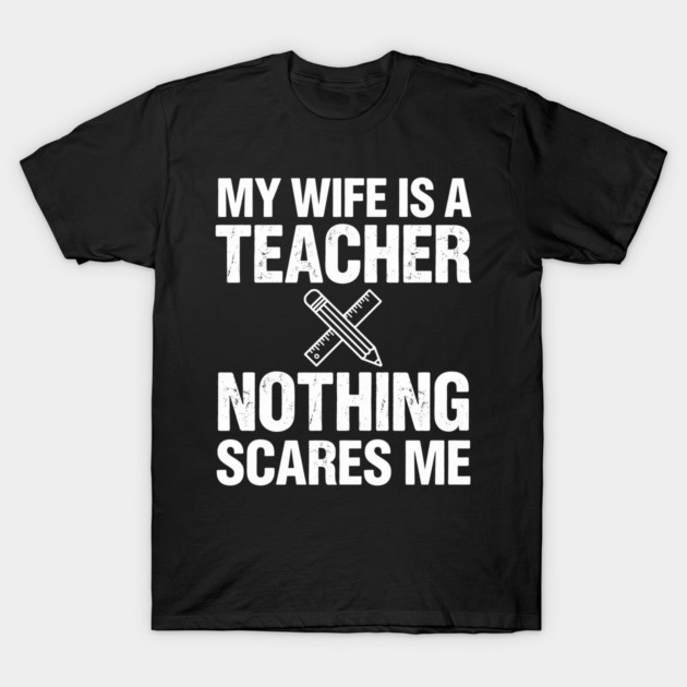 My Wife Is A Teacher Nothing Scares Me Funny Wife T-Shirt by ArtistTee ⭐⭐⭐⭐⭐