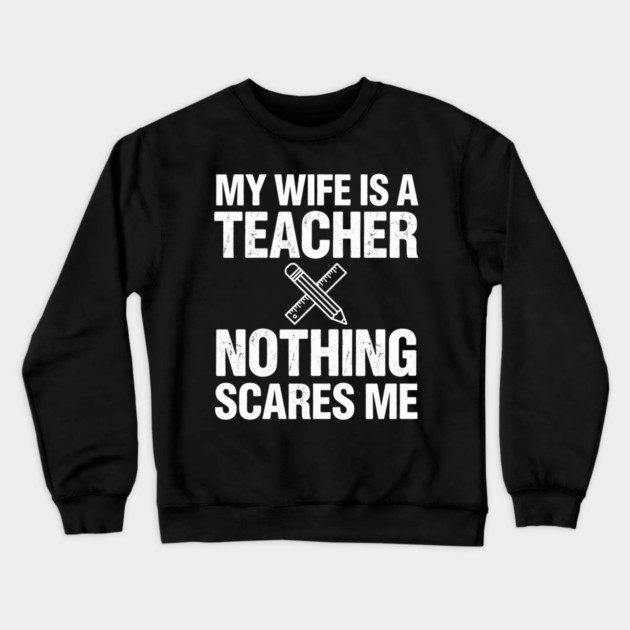 My Wife Is A Teacher Nothing Scares Me Funny Wife Crewneck Sweatshirt by ArtistTee ⭐⭐⭐⭐⭐