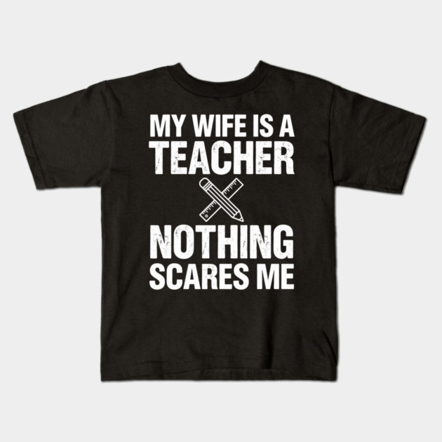 My Wife Is A Teacher Nothing Scares Me Funny Wife Kids T-Shirt by ArtistTee ⭐⭐⭐⭐⭐