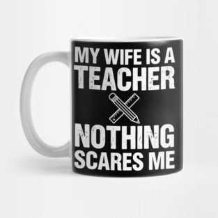 My Wife Is A Teacher Nothing Scares Me Funny Wife Mug