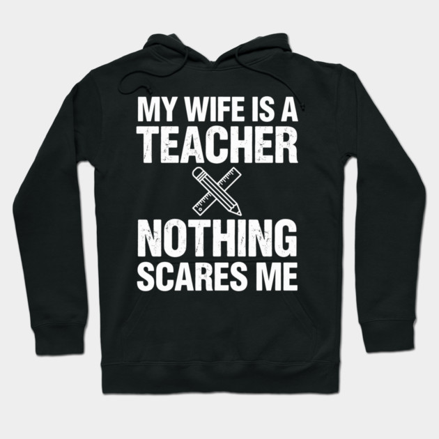 My Wife Is A Teacher Nothing Scares Me Funny Wife Hoodie by ArtistTee ⭐⭐⭐⭐⭐