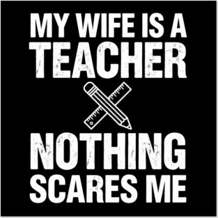 My Wife Is A Teacher Nothing Scares Me Funny Wife Posters and Art