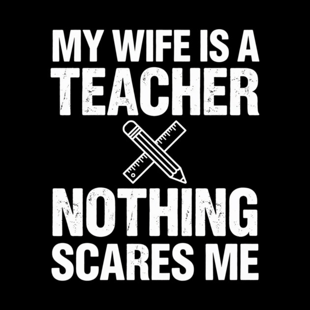 My Wife Is A Teacher Nothing Scares Me Funny Wife by ArtistTee ⭐⭐⭐⭐⭐