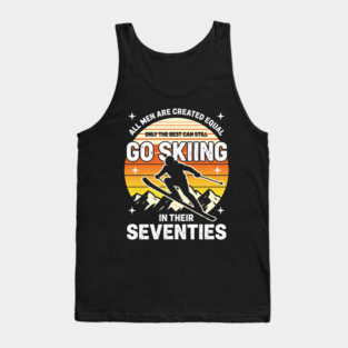 All Men Are Created Equal Only The Best Can Still Go Skiing In Their Seventies Tank Top