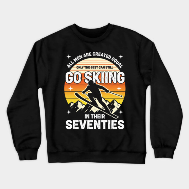 All Men Are Created Equal Only The Best Can Still Go Skiing In Their Seventies Crewneck Sweatshirt by ArtistTee ⭐⭐⭐⭐⭐