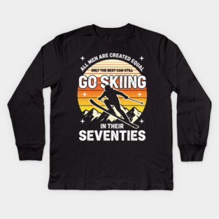 All Men Are Created Equal Only The Best Can Still Go Skiing In Their Seventies Kids Long Sleeve T-Shirt