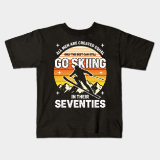 All Men Are Created Equal Only The Best Can Still Go Skiing In Their Seventies Kids T-Shirt