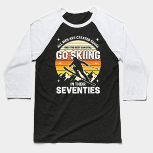 All Men Are Created Equal Only The Best Can Still Go Skiing In Their Seventies Baseball T-Shirt