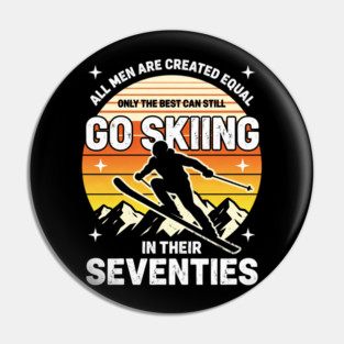 All Men Are Created Equal Only The Best Can Still Go Skiing In Their Seventies Pin