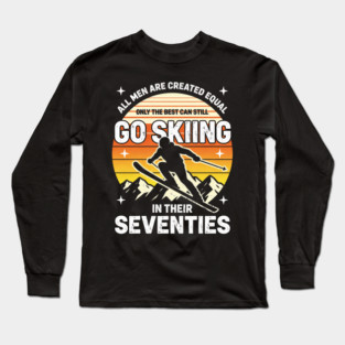 All Men Are Created Equal Only The Best Can Still Go Skiing In Their Seventies Long Sleeve T-Shirt