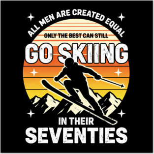 All Men Are Created Equal Only The Best Can Still Go Skiing In Their Seventies Posters and Art