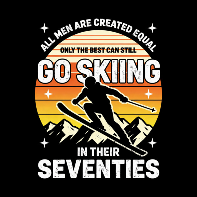 All Men Are Created Equal Only The Best Can Still Go Skiing In Their Seventies by ArtistTee ⭐⭐⭐⭐⭐