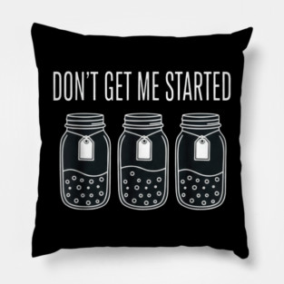 Don't Get Me Started Jars Funny Sarcastic Pillow