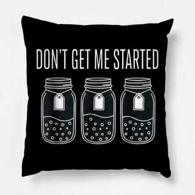 Don't Get Me Started Jars Funny Sarcastic Pillow by ArtistTee ⭐⭐⭐⭐⭐