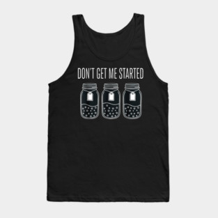 Don't Get Me Started Jars Funny Sarcastic Tank Top
