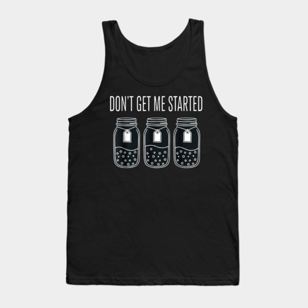 Don't Get Me Started Jars Funny Sarcastic Tank Top by ArtistTee ⭐⭐⭐⭐⭐