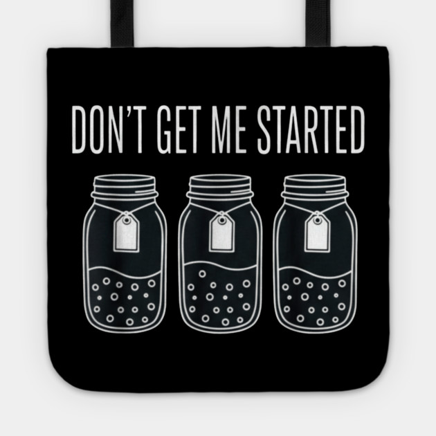 Don't Get Me Started Jars Funny Sarcastic Tote by ArtistTee ⭐⭐⭐⭐⭐