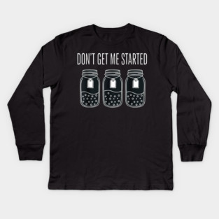 Don't Get Me Started Jars Funny Sarcastic Kids Long Sleeve T-Shirt