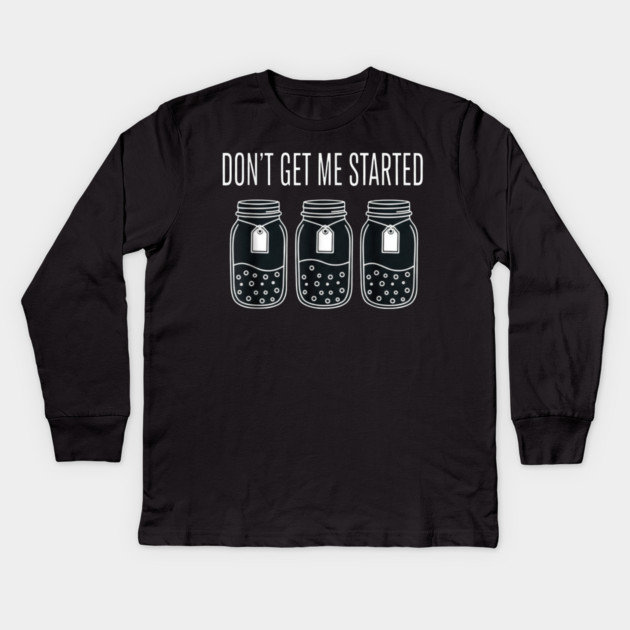 Don't Get Me Started Jars Funny Sarcastic Kids Long Sleeve T-Shirt by ArtistTee ⭐⭐⭐⭐⭐