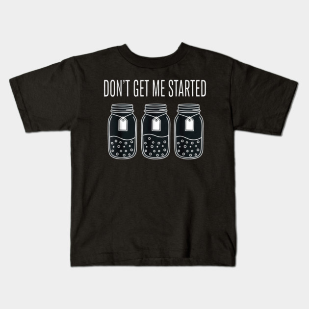 Don't Get Me Started Jars Funny Sarcastic Kids T-Shirt by ArtistTee ⭐⭐⭐⭐⭐