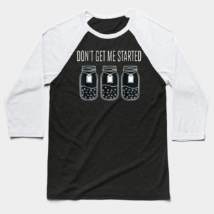 Don't Get Me Started Jars Funny Sarcastic Baseball T-Shirt