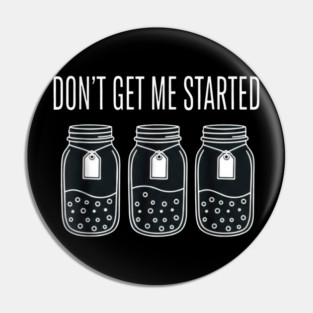 Don't Get Me Started Jars Funny Sarcastic Pin