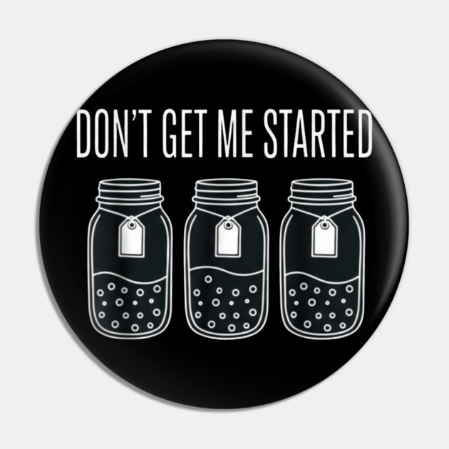 Don't Get Me Started Jars Funny Sarcastic Pin by ArtistTee ⭐⭐⭐⭐⭐