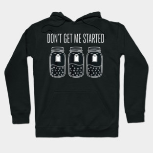 Don't Get Me Started Jars Funny Sarcastic Hoodie