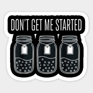 Don't Get Me Started Jars Funny Sarcastic Sticker