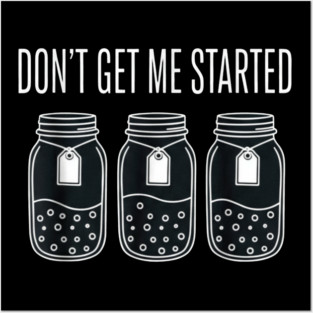 Don't Get Me Started Jars Funny Sarcastic Posters and Art