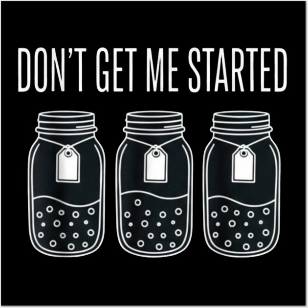 Don't Get Me Started Jars Funny Sarcastic Wall Art by ArtistTee ⭐⭐⭐⭐⭐