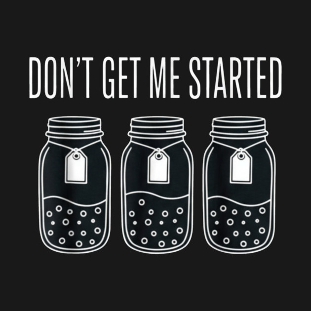 Don't Get Me Started Jars Funny Sarcastic by ArtistTee ⭐⭐⭐⭐⭐