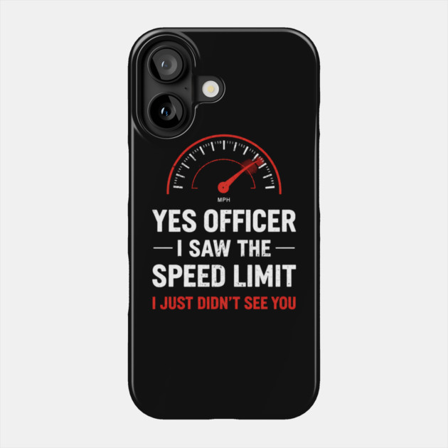 Yes Officer I Saw The Speed Limit I Just Didn't See You Phone Case by ArtistTee ⭐⭐⭐⭐⭐