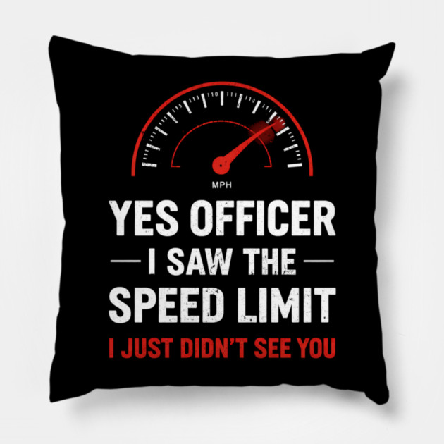 Yes Officer I Saw The Speed Limit I Just Didn't See You Pillow by ArtistTee ⭐⭐⭐⭐⭐