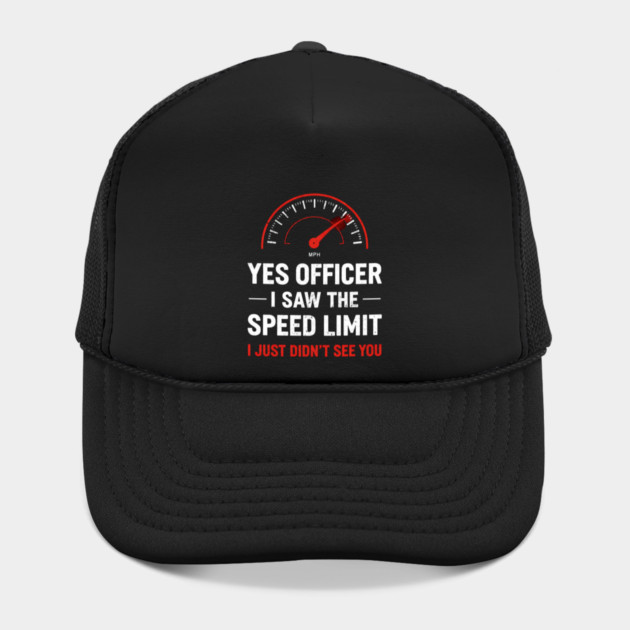 Yes Officer I Saw The Speed Limit I Just Didn't See You by ArtistTee ⭐⭐⭐⭐⭐