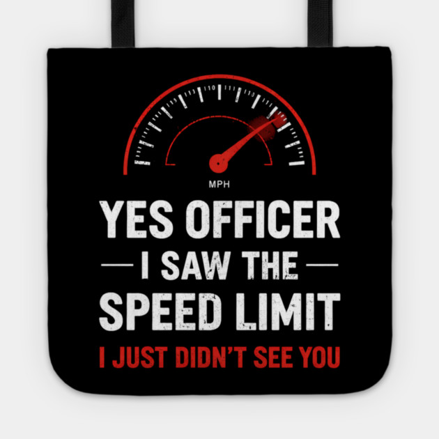 Yes Officer I Saw The Speed Limit I Just Didn't See You Tote by ArtistTee ⭐⭐⭐⭐⭐