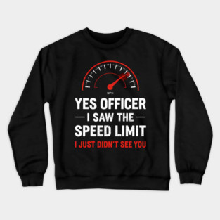 Yes Officer I Saw The Speed Limit I Just Didn't See You Crewneck Sweatshirt