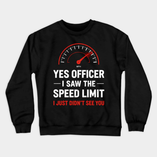 Yes Officer I Saw The Speed Limit I Just Didn't See You Crewneck Sweatshirt by ArtistTee ⭐⭐⭐⭐⭐