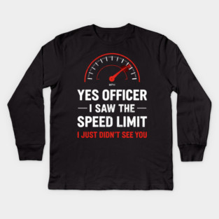 Yes Officer I Saw The Speed Limit I Just Didn't See You Kids Long Sleeve T-Shirt