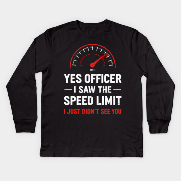 Yes Officer I Saw The Speed Limit I Just Didn't See You Kids Long Sleeve T-Shirt by ArtistTee ⭐⭐⭐⭐⭐
