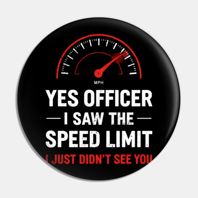 Yes Officer I Saw The Speed Limit I Just Didn't See You Pin by ArtistTee ⭐⭐⭐⭐⭐
