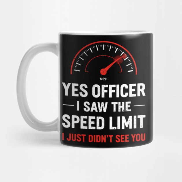 Yes Officer I Saw The Speed Limit I Just Didn't See You by ArtistTee ⭐⭐⭐⭐⭐