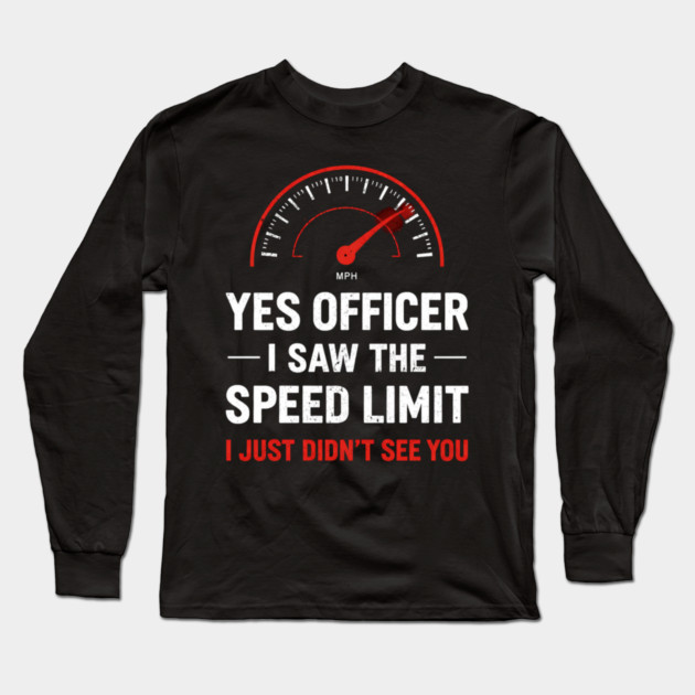 Yes Officer I Saw The Speed Limit I Just Didn't See You Long Sleeve T-Shirt by ArtistTee ⭐⭐⭐⭐⭐