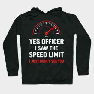 Yes Officer I Saw The Speed Limit I Just Didn't See You Hoodie